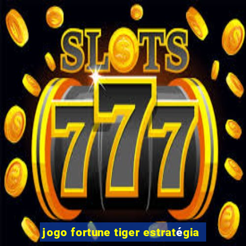 jogo fortune tiger estratégia