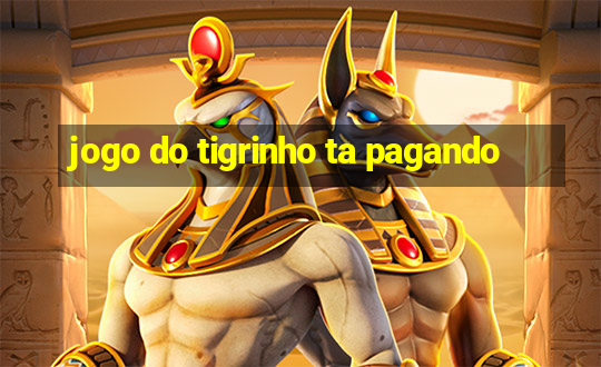 jogo do tigrinho ta pagando