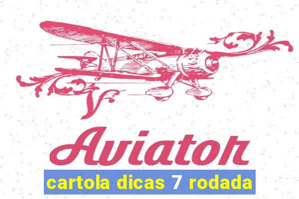 cartola dicas 7 rodada