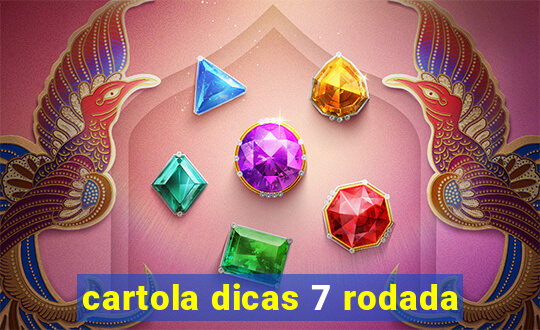 cartola dicas 7 rodada