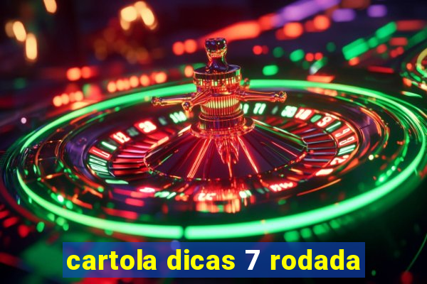 cartola dicas 7 rodada