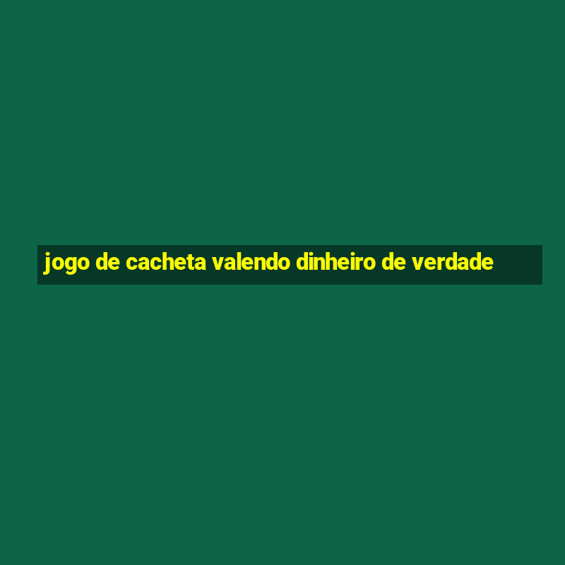 jogo de cacheta valendo dinheiro de verdade