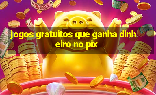 jogos gratuitos que ganha dinheiro no pix