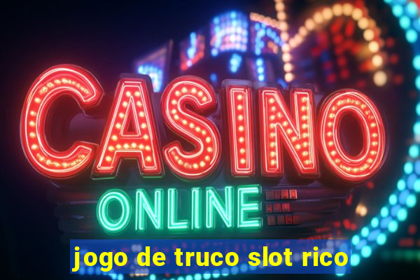 jogo de truco slot rico