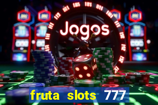 fruta slots 777 paga mesmo