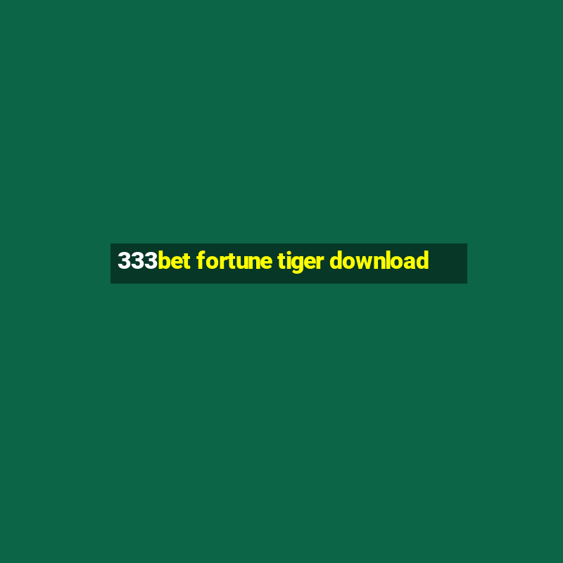 333bet fortune tiger download