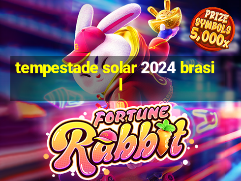 tempestade solar 2024 brasil