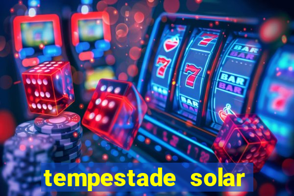 tempestade solar 2024 brasil