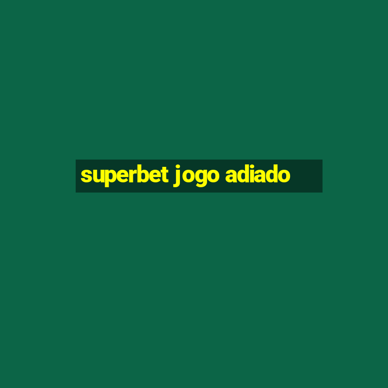 superbet jogo adiado