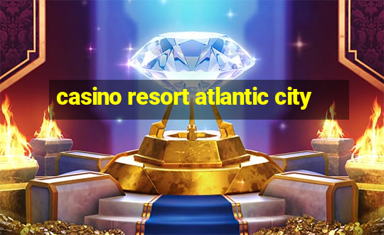 casino resort atlantic city