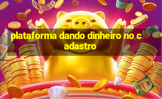 plataforma dando dinheiro no cadastro