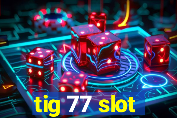 tig 77 slot