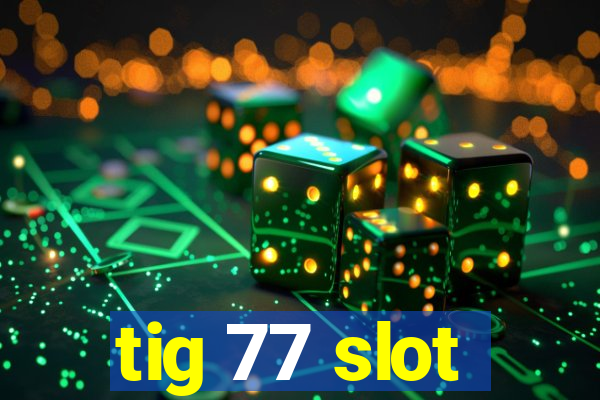 tig 77 slot