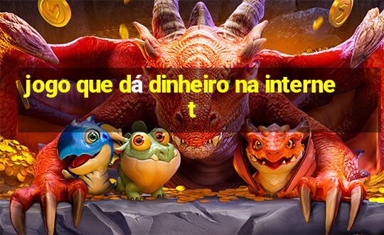 jogo que dá dinheiro na internet