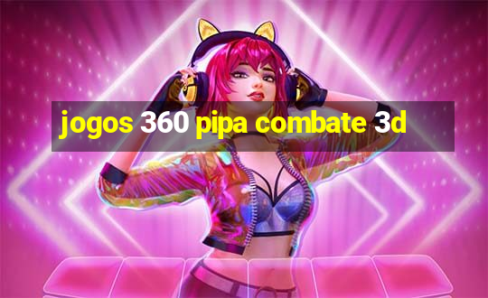 jogos 360 pipa combate 3d