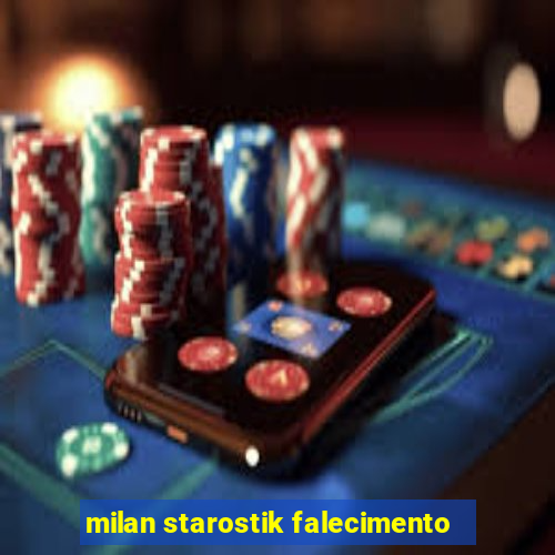 milan starostik falecimento