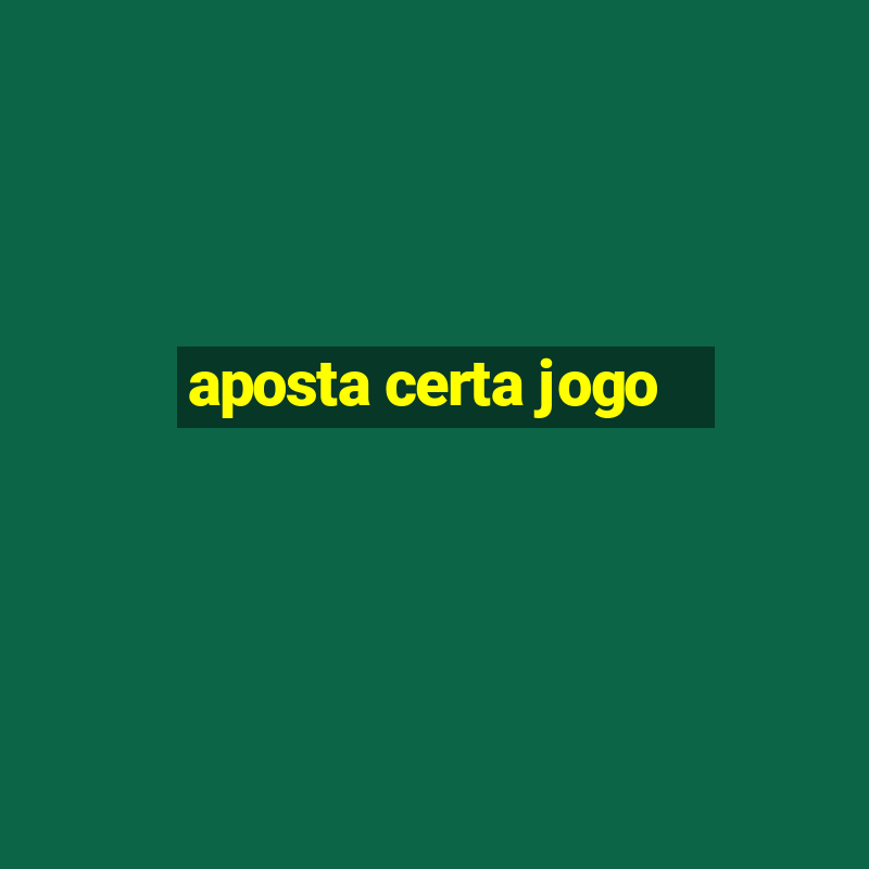 aposta certa jogo