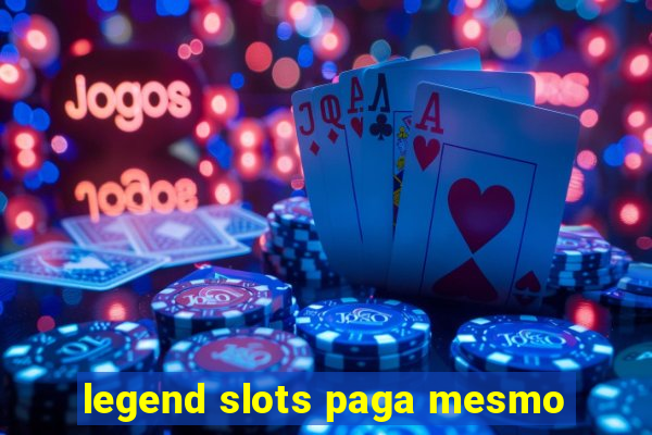 legend slots paga mesmo