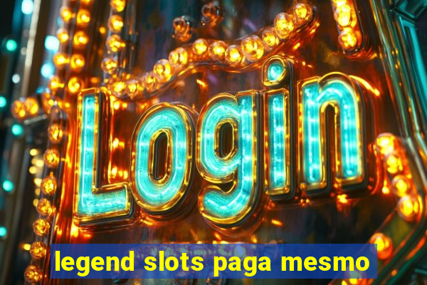 legend slots paga mesmo