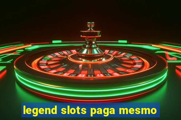 legend slots paga mesmo