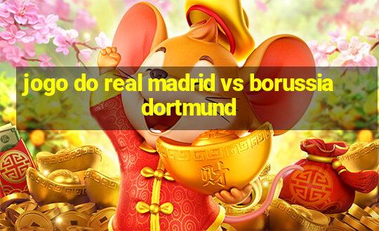 jogo do real madrid vs borussia dortmund