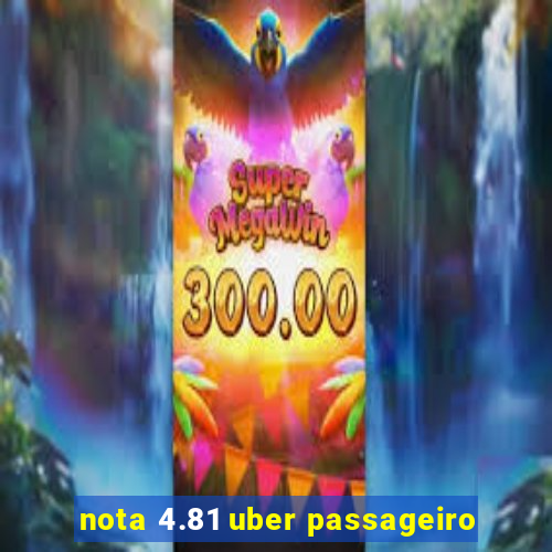 nota 4.81 uber passageiro