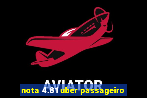 nota 4.81 uber passageiro