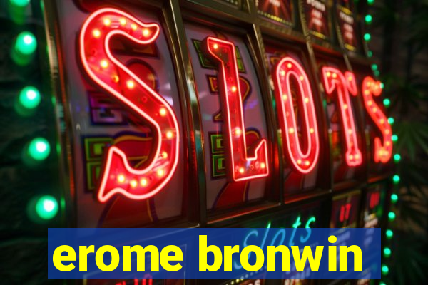 erome bronwin