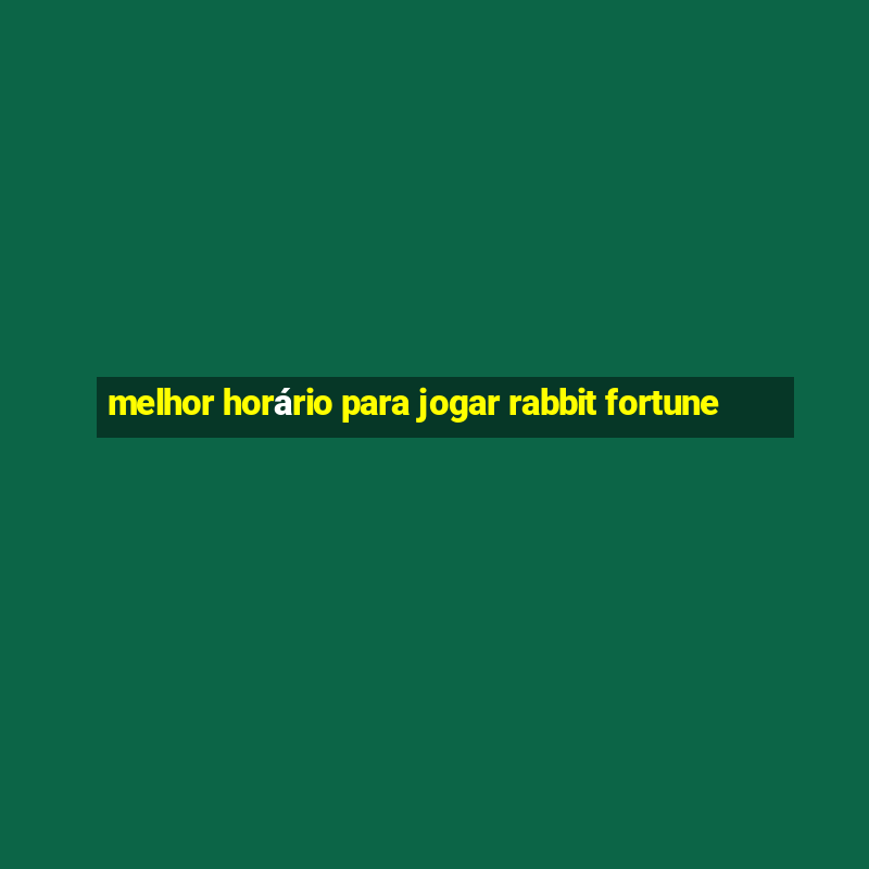 melhor horário para jogar rabbit fortune