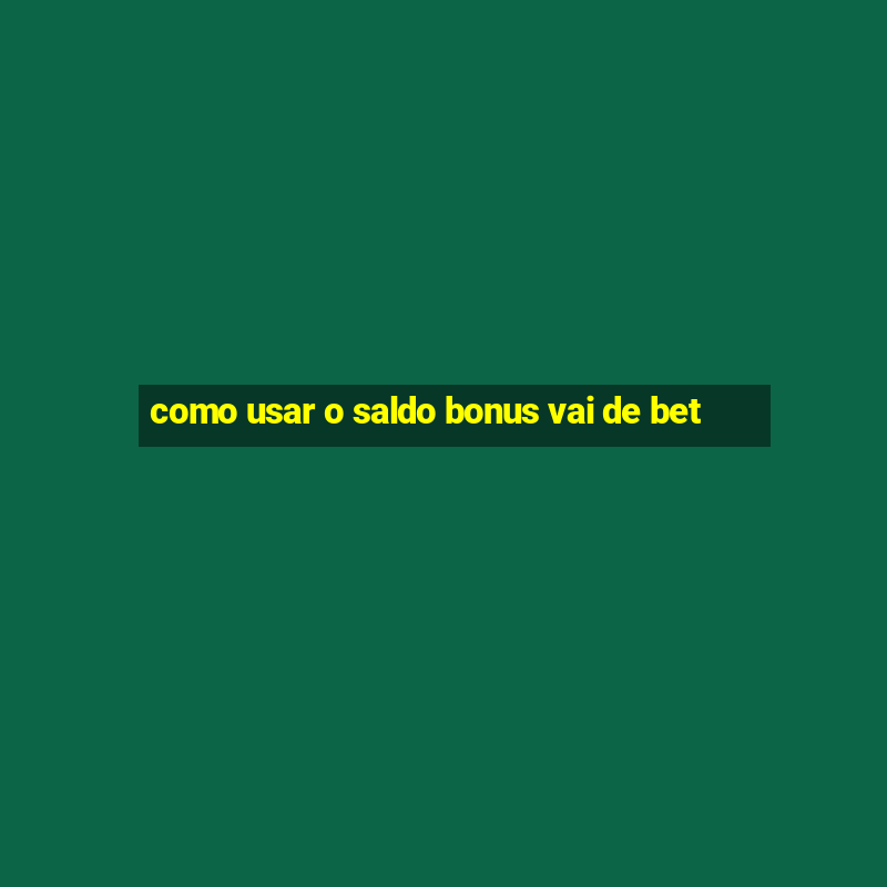 como usar o saldo bonus vai de bet