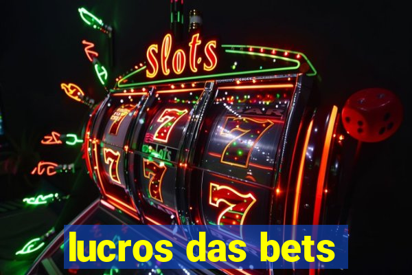 lucros das bets