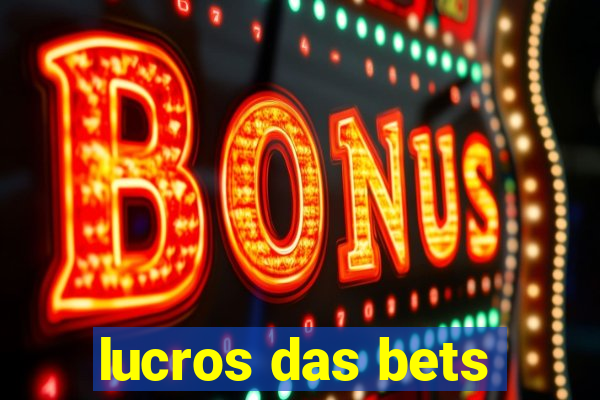 lucros das bets