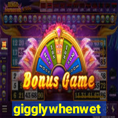 gigglywhenwet