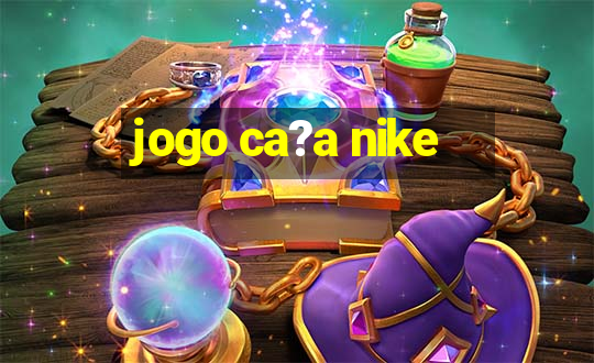 jogo ca?a nike