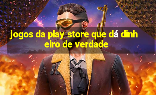 jogos da play store que dá dinheiro de verdade