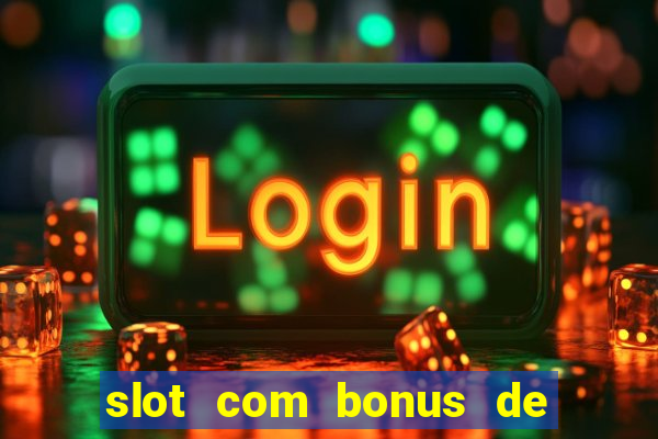 slot com bonus de boas vindas