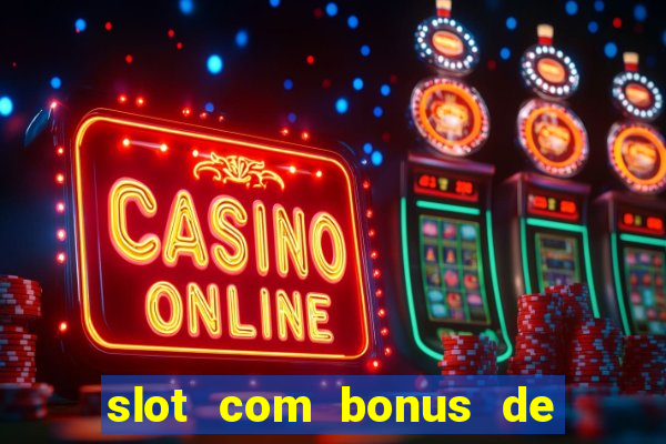 slot com bonus de boas vindas