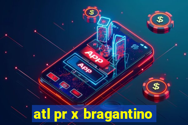 atl pr x bragantino