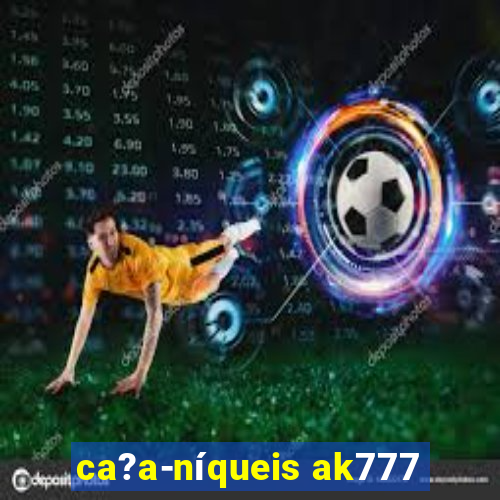 ca?a-níqueis ak777