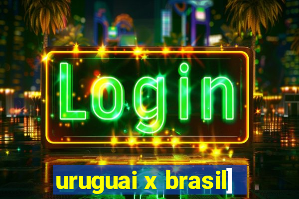 uruguai x brasil]