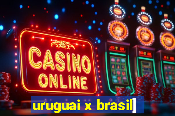 uruguai x brasil]