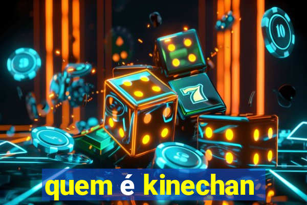 quem é kinechan