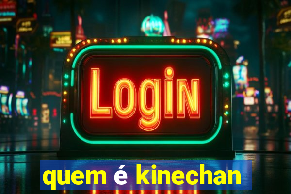 quem é kinechan