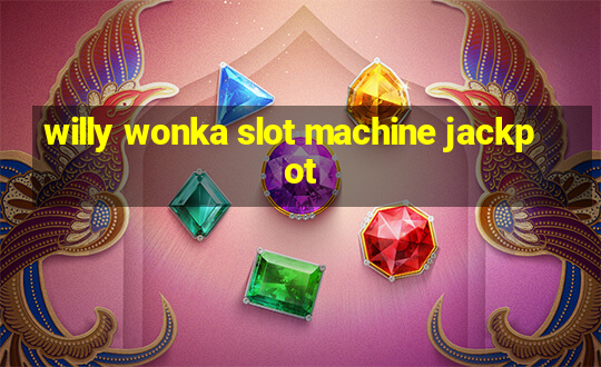 willy wonka slot machine jackpot