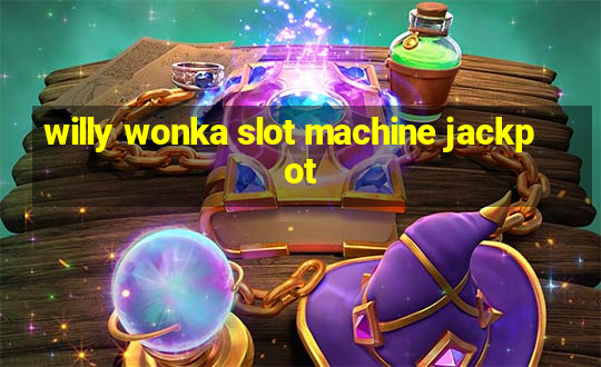 willy wonka slot machine jackpot