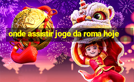 onde assistir jogo da roma hoje