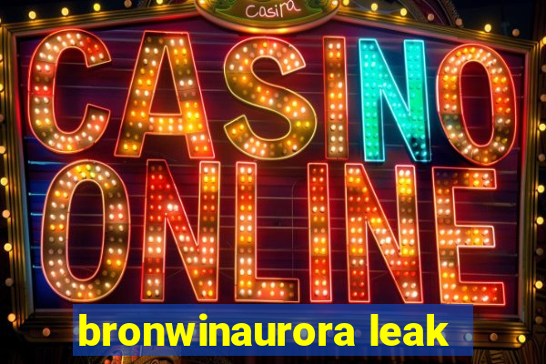 bronwinaurora leak