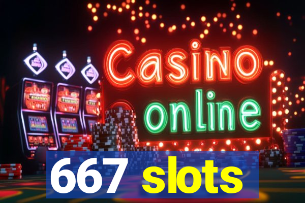 667 slots