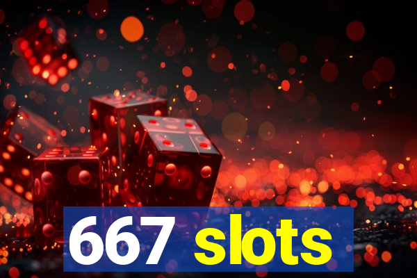 667 slots