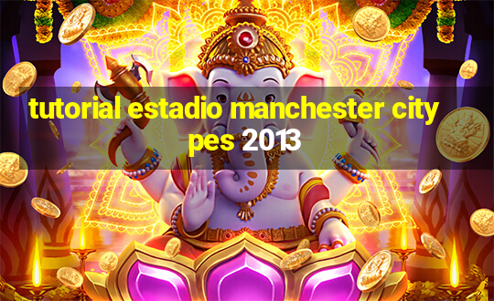 tutorial estadio manchester city pes 2013